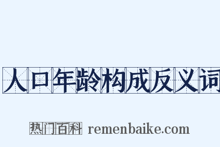 人口年龄构成反义词是什么意思的图片
